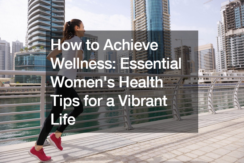 How to Achieve Wellness Essential Womens Health Tips for a Vibrant Life