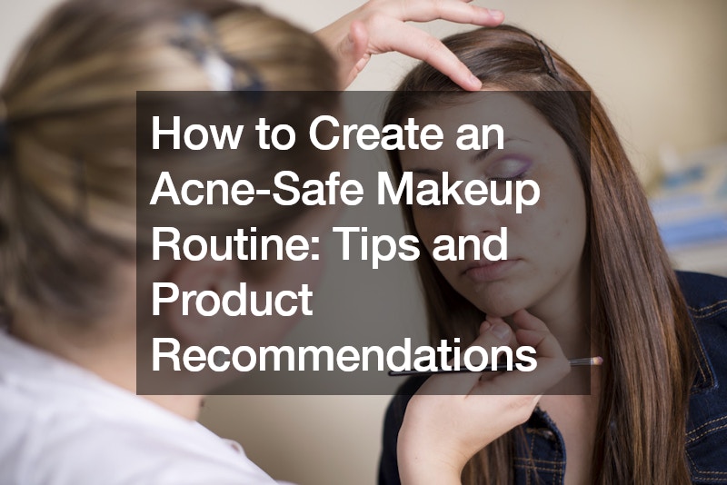 How to Create an Acne-Safe Makeup Routine Tips and Product Recommendations