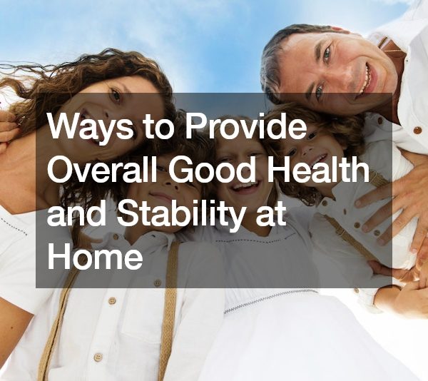 Ways to Provide Overall Good Health and Stability at Home