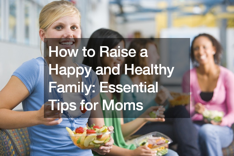 How to Raise a Happy and Healthy Family Essential Tips for Moms