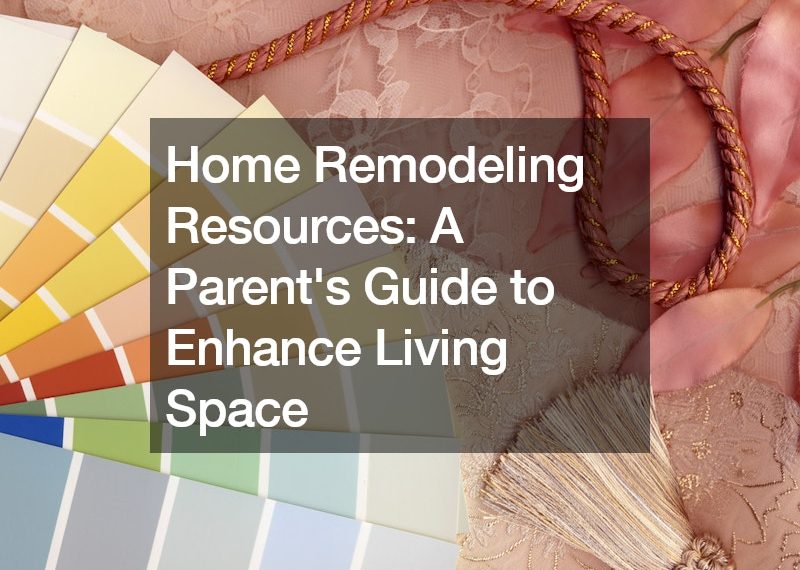 Home Remodeling Resources: A Parents Guide to Enhance Living Space