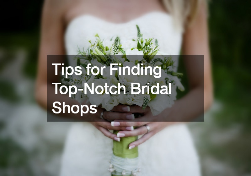 Tips for Finding Top-Notch Bridal Shops