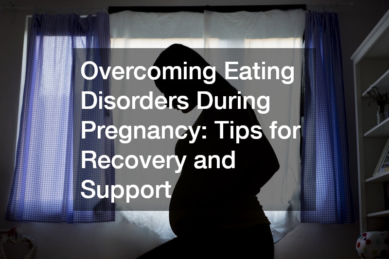 Overcoming Eating Disorders During Pregnancy: Tips for Recovery and Support