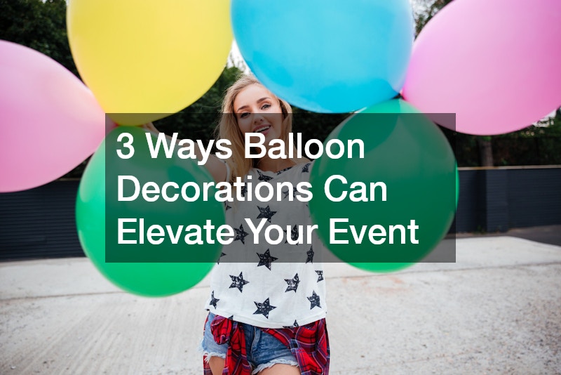 3 Ways Balloon Decorations Can Elevate Your Event