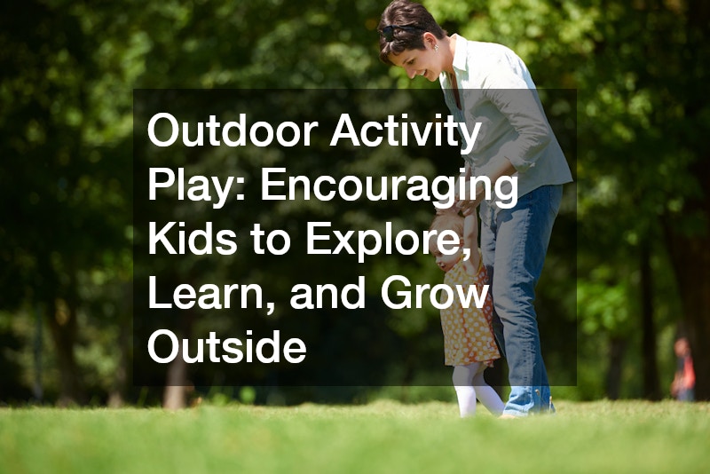 Outdoor Activity Play Encouraging Kids to Explore, Learn, and Grow Outside