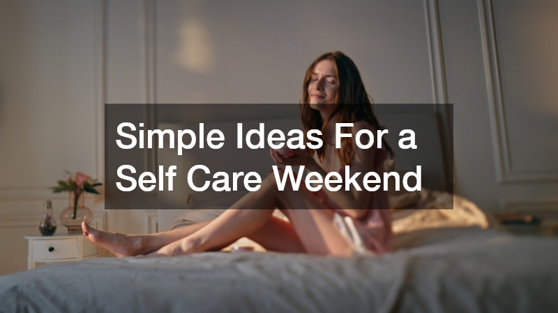 Simple Ideas For a Self Care Weekend