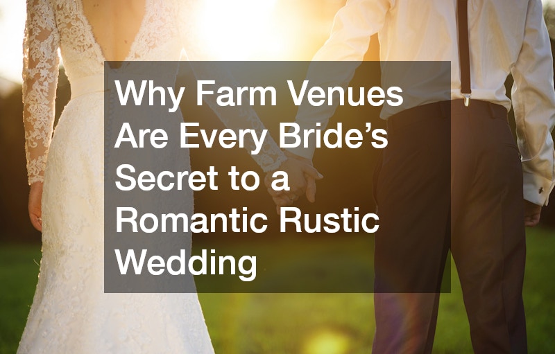 Why Farm Venues Are Every Brides Secret to a Romantic Rustic Wedding