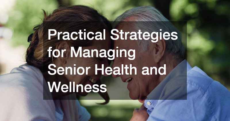 Practical Strategies for Managing Senior Health and Wellness