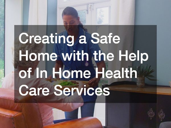 Creating a Safe Home with the Help of In Home Health Care Services